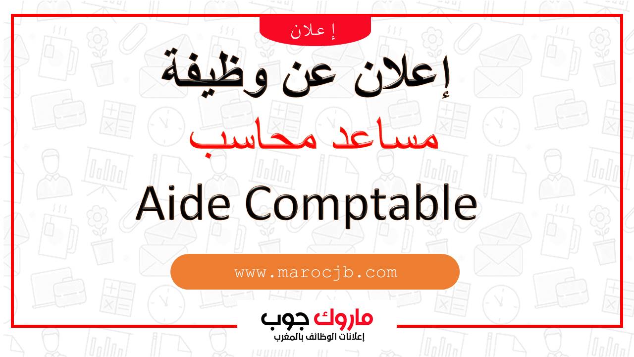 إعلان عن وظيفة: مساعد محاسب (Aide Comptable)