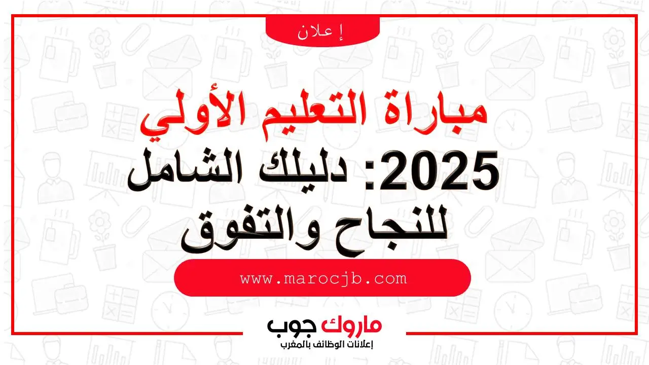 مباراة التعليم الأولي 2025: دليلك الشامل للنجاح والتفوق
